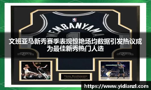 文班亚马新秀赛季表现惊艳场均数据引发热议成为最佳新秀热门人选